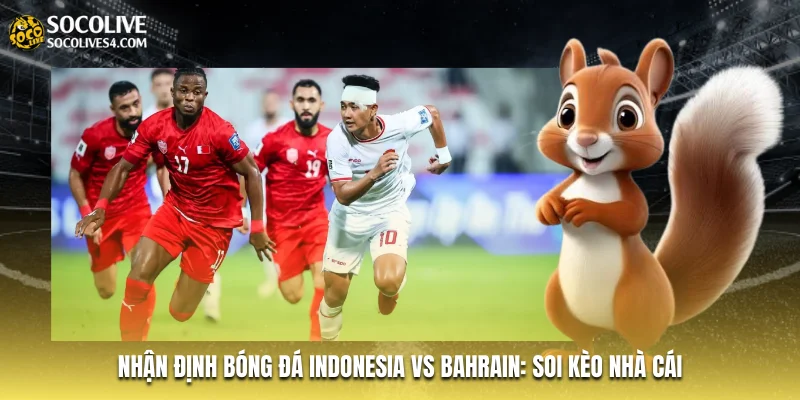 Nhận Định Bóng Đá Indonesia Vs Bahrain: Soi Kèo Nhà Cái