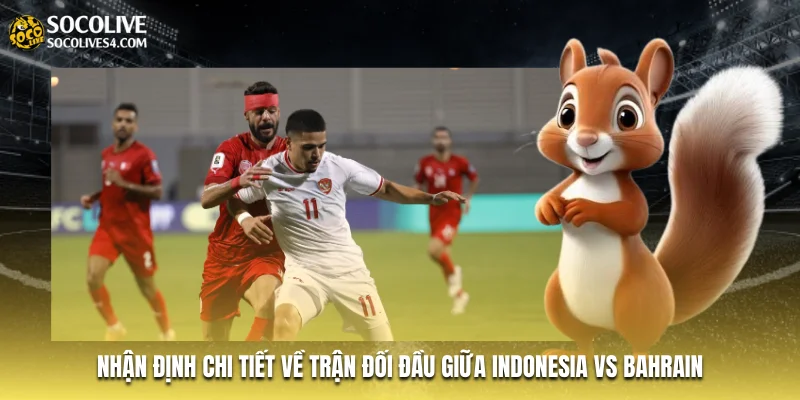 Nhận định chi tiết về trận đối đầu giữa Indonesia vs Bahrain Nhận định chi tiết về trận đối đầu giữa Indonesia vs Bahrain