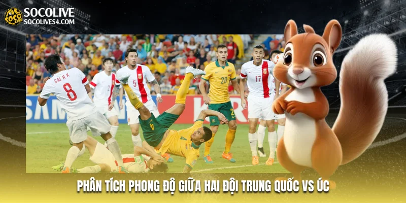 Phân tích phong độ giữa hai đội Trung Quốc vs Úc Phân tích phong độ giữa hai đội Trung Quốc vs Úc
