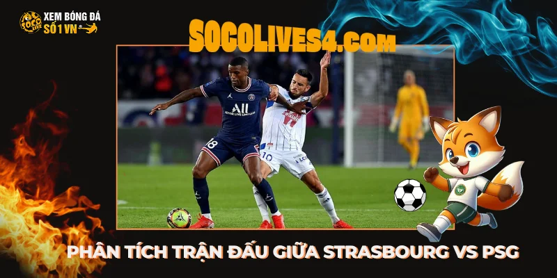 Phân tích trận đấu giữa Strasbourg vs PSG tại Ligue 1